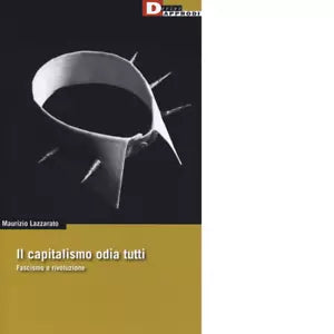 Il capitalismo odia tutti Fascismo o rivoluzione di Maurizio Lazzarato