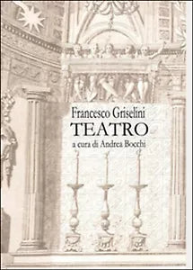 Francesco Griselini. Teatro di Andrea Bocchi, 2015, Youcanprint
