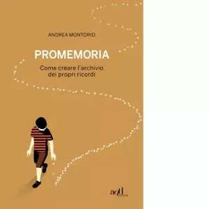 Promemoria Come creare l archivio dei propri ricordi di Andrea Montorio