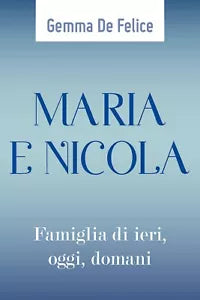 Maria e Nicola. Famiglia di ieri, oggi e domani di Gemma De Felice, 2018