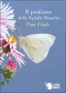 Il profumo delle farfalle bianche, Tina Vitale, 2016, Lettere Animate Editore