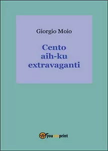Cento aih-ku extravaganti di Giorgio Moio, 2016, Youcanprint