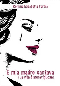 E mia madre cantava la vita e meravigliosa di Romina E. Cardia, 2016