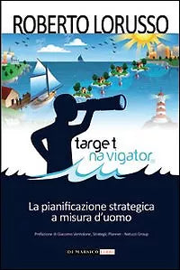 Target navigator La pianificazione strategica a misura d uomo di Roberto Loruss