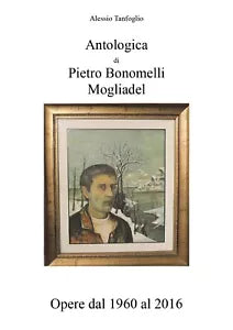 Antologica di Pietro Bonomelli-Mogliadel, Opere dal 1960 al 2016 Tanfoglio