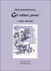 Gli ultimi giorni e altri racconti di Elena Quondamcarlo, 2014, Youcanprint