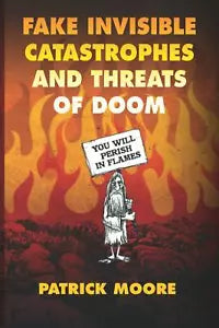Fake Invisible Catastrophes and Threats of Doom di Patrick Moore 2021 Indipe