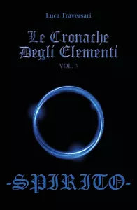 Le Cronache Degli Elementi -Spirito- Volume 3 di Luca Traversari, 2018