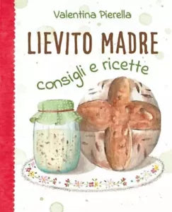 Lievito madre consigli e ricette di Valentina Pierella