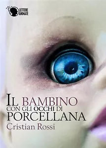 Il bambino con gli occhi di porcellana, Cristian Rossi, 2017, Lettere Animate