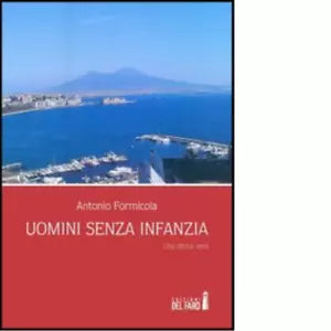 Uomini senza infanzia Una storia vera di Formicola Antonio