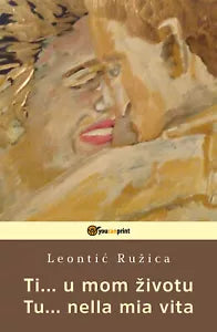 Ti... u mom zivotu-Tu... nella mia vita di Ruzica Leontic, 2019, Youcanprint