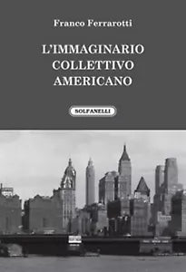L’IMMAGINARIO COLLETTIVO AMERICANO di Franco Ferrarotti, Solfanelli Edizioni