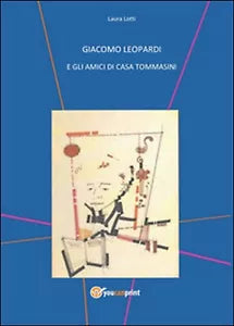Giacomo Leopardi e gli amici di casa Tommasini, Laura Lotti, 2016, Youcanpr.