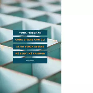 COME VIVERE CON GLI ALTRI SENZA ESSERE N SERVI N PADRONI di YONA FRIEDMAN