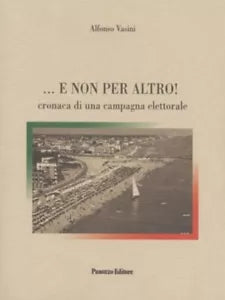 E non per altro Cronaca di una campagna elettorale di Alfonso Vasini