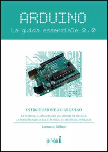 ARDUINO LA GUIDA ESSENZIALE 2 0 di LEONARDO MILIANI