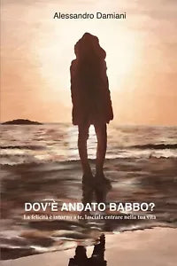 Dov’e andato babbo. La felicita e intorno a te, lasciala entrare nella tua vita