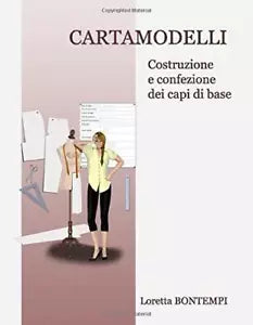 CARTAMODELLI: Costruzione e confezione dei capi base di Loretta Bontempi, 2017,