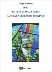 De vita et magisterio Sanctae Angelae de Fulgineo - Sergio Andreoli, 2014, You
