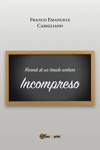 Ricordi di un timido scolaro - Incompreso di Franco Emanuele Carigliano, 2018