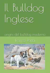 Il Bulldog Inglese Origini Del Bulldog Moderno di Franco Porta, 2020, Indipend