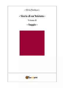 Storia di un’Iniziata - Volume II - Saggio di Silvia Nardacci, 2018, Youcanpri