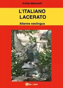 L italiano lacerato Allarme neolingua di Achille Meloncelli