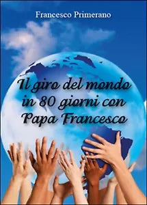 Il giro del mondo in 80 giorni con papa Francesco di Francesco Primerano, 2015