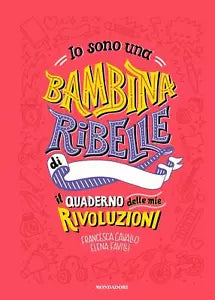 Io sono una bambina ribelle Il quaderno delle mie rivoluzioni di Francesca Cava