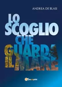 Lo scoglio che guarda il mare di Andrea De Blasi