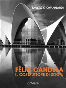 Felix Candela. Il costruttore di sogni, Fausto Giovannardi, 2015, Youcanprint