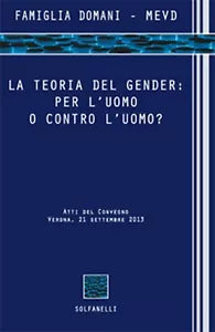 LA TEORIA DEL GENDER: PER L’UOMO O CONTRO L’UOMO? di Famiglia Domani - Mevd