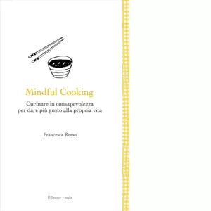 Mindful cooking Cucinare in consapevolezza per dare pi gusto alla propria vita