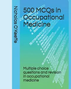 500 MCQs in Occupational Medicine Multiple Choice Questions and Revision in Occu