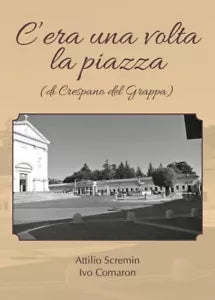 C’era una volta la piazza di Crespano del Grappa di Attilio Scremin, Ivo Coma