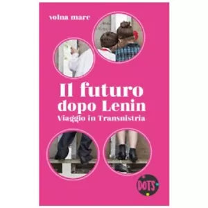 Il futuro dopo Lenin. Viaggio in Transnistria - di Volna Mare, 2018, Dots