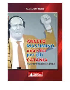 ANGELO MASSIMINO, UNA VITA PER IL CATANIA di Alessandro Russo, 2020, La Rocca