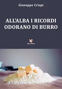 All’alba i ricordi odorano di burro di Giuseppe Crispi, 2020, Algra Editore