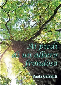 Ai piedi di un albero frondoso di Paola Grisanti, 2015, Youcanprint