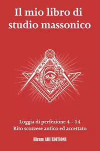 Il mio libro di studio massonico: Loggia di Perfezione 4 - 14 - Rito Scozzese An