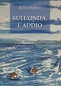 Sull’onda, l’addio di Rosa Perna, 2021, Youcanprint