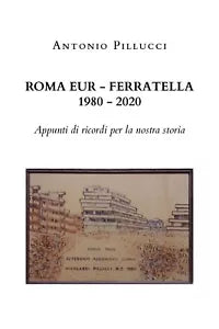 Roma Eur - Ferratella 1980-2020 di Antonio Pillucci, 2020, Youcanprint