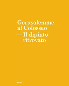 Gerusalemme al Colosseo Il dipinto ritrovato