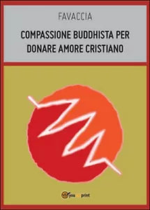 Compassione buddhista per donare amore cristiano di Favaccia, 2014, Youcanpri