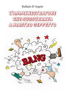 L Amministratore che sussurrava a Mastro Geppetto di Raffaele D Angelo