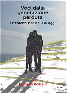 Voci dalla generazione perduta. I trentenni nell’Italia di oggi - Rosselli, 2015