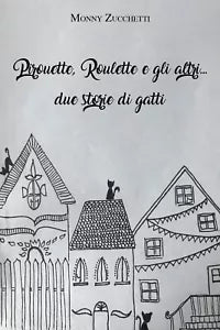 Pirouette, Roulette e gli altri... due storie di gatti - Monny Zucchetti, 2021