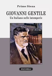 GIOVANNI GENTILE Un Italiano nelle intemperie di Primo Siena, Solfanelli Ediz.