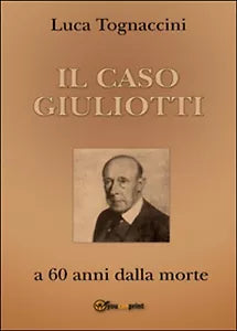 Il Caso Giuliotti a 60 anni dalla morte , Luca Tognaccini, 2016, Youcanprint